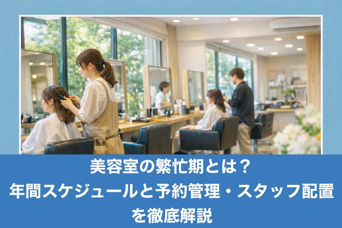 美容室の繁忙期とは？年間スケジュールと予約管理・スタッフ配置を徹底解説